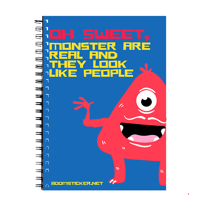 Oh sweet, monster are real and thay look like people Notebook